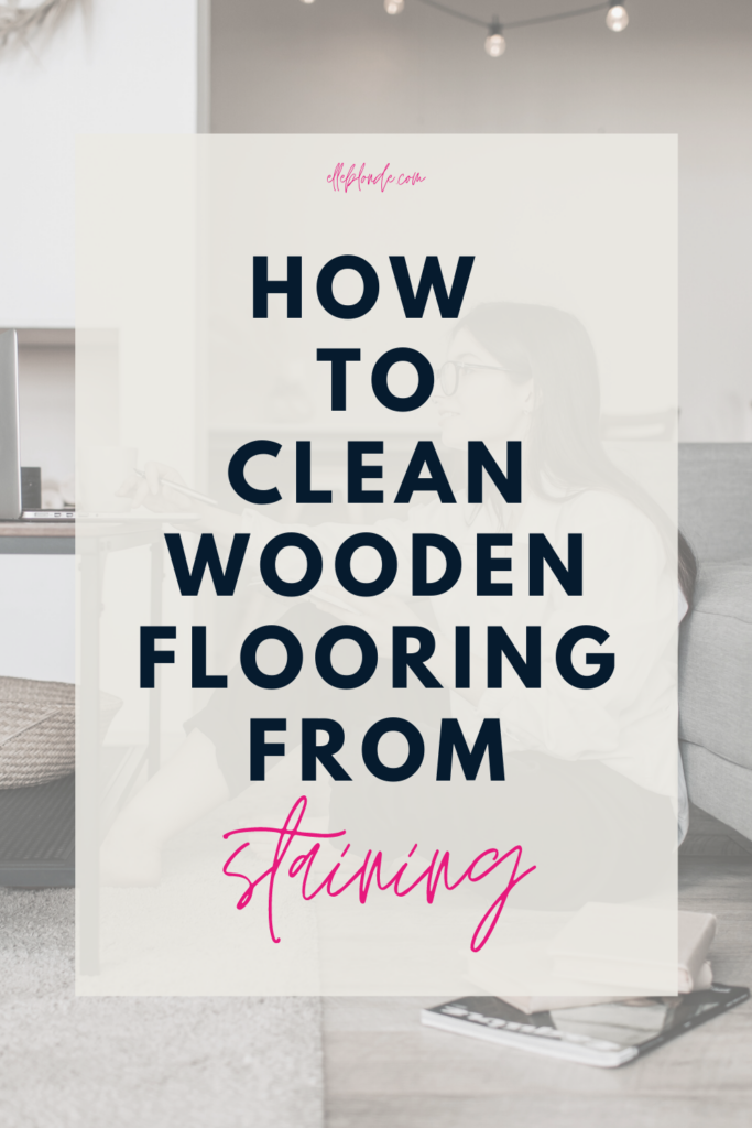 How to clean engineered wooden flooring from staining? | Home cleaning hacks and tips | Elle Blonde Luxury Lifestyle Destination Blog